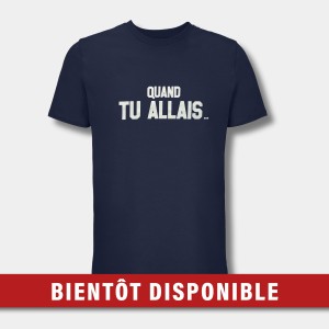 T-SHIRT - QUAND TU ALLAIS...