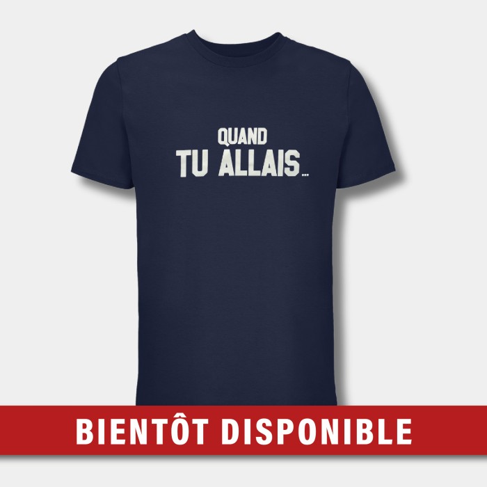 T-SHIRT - QUAND TU ALLAIS...